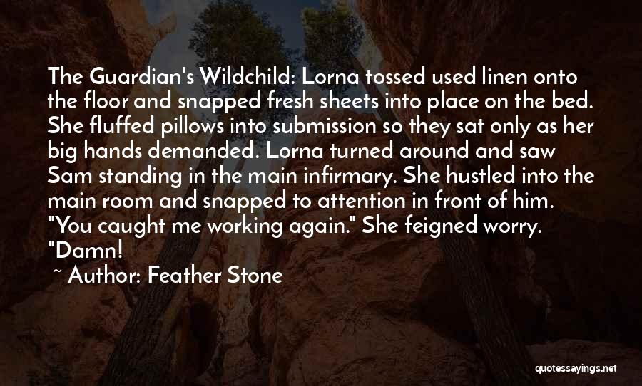 Feather Stone Quotes: The Guardian's Wildchild: Lorna Tossed Used Linen Onto The Floor And Snapped Fresh Sheets Into Place On The Bed. She