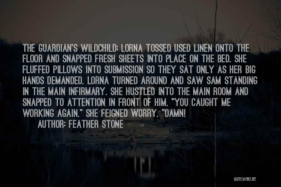 Feather Stone Quotes: The Guardian's Wildchild: Lorna Tossed Used Linen Onto The Floor And Snapped Fresh Sheets Into Place On The Bed. She