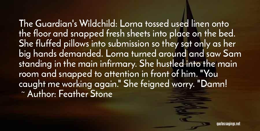 Feather Stone Quotes: The Guardian's Wildchild: Lorna Tossed Used Linen Onto The Floor And Snapped Fresh Sheets Into Place On The Bed. She