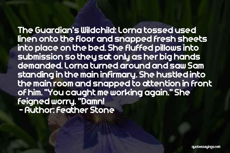 Feather Stone Quotes: The Guardian's Wildchild: Lorna Tossed Used Linen Onto The Floor And Snapped Fresh Sheets Into Place On The Bed. She