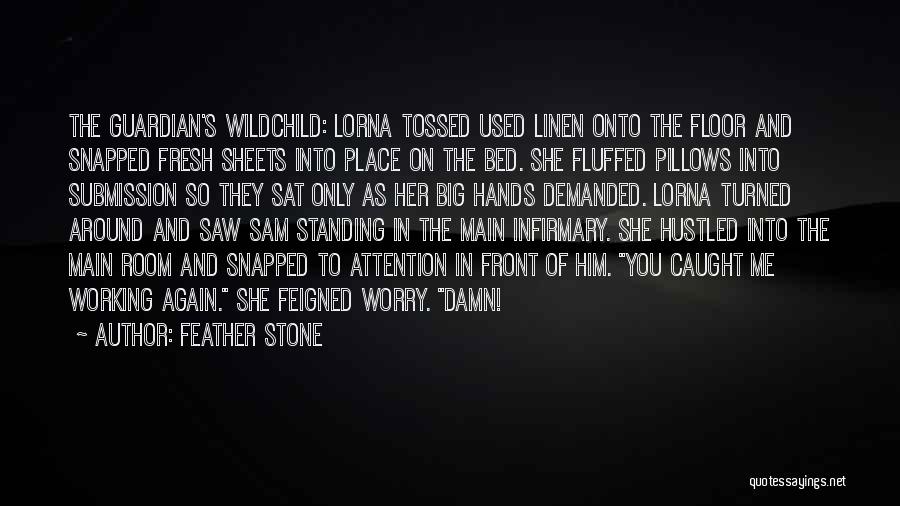 Feather Stone Quotes: The Guardian's Wildchild: Lorna Tossed Used Linen Onto The Floor And Snapped Fresh Sheets Into Place On The Bed. She