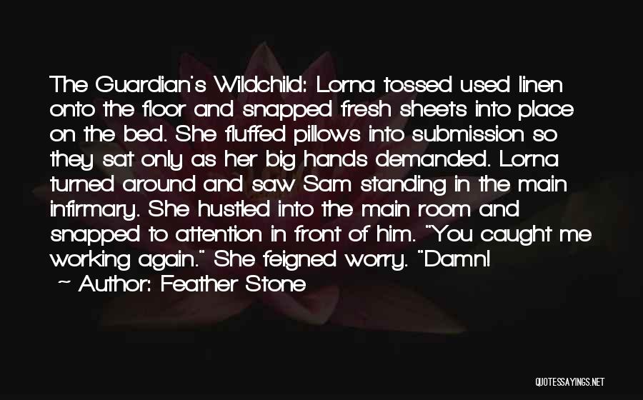 Feather Stone Quotes: The Guardian's Wildchild: Lorna Tossed Used Linen Onto The Floor And Snapped Fresh Sheets Into Place On The Bed. She