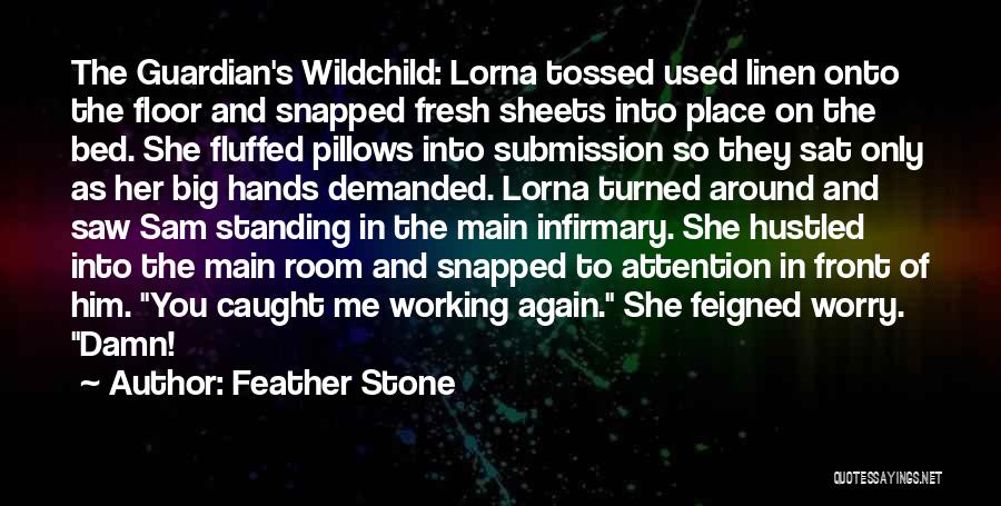 Feather Stone Quotes: The Guardian's Wildchild: Lorna Tossed Used Linen Onto The Floor And Snapped Fresh Sheets Into Place On The Bed. She