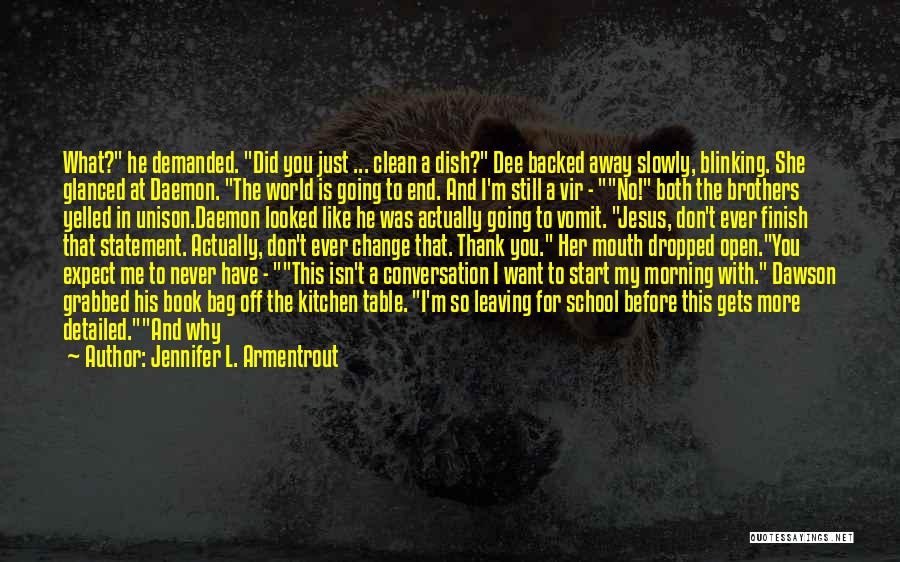 Jennifer L. Armentrout Quotes: What? He Demanded. Did You Just ... Clean A Dish? Dee Backed Away Slowly, Blinking. She Glanced At Daemon. The