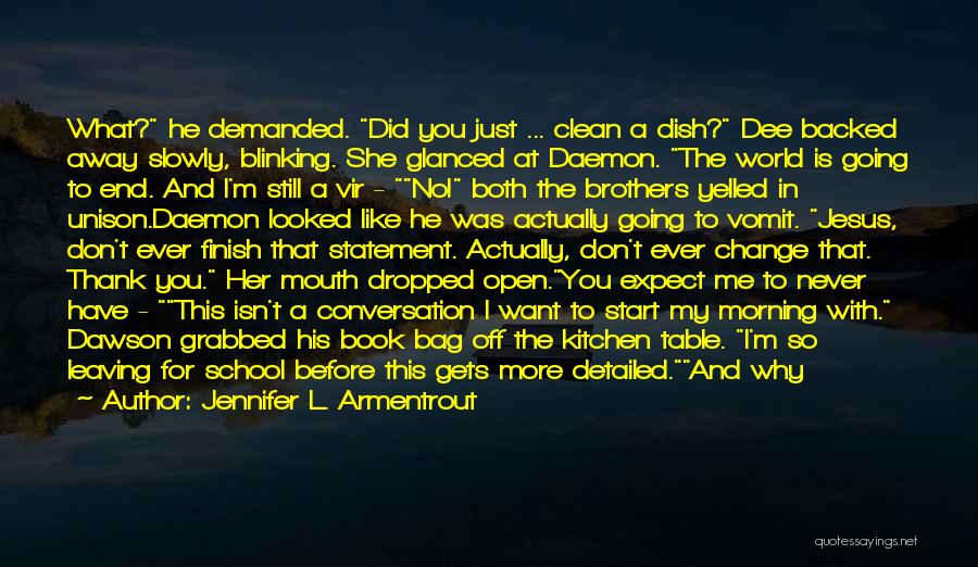 Jennifer L. Armentrout Quotes: What? He Demanded. Did You Just ... Clean A Dish? Dee Backed Away Slowly, Blinking. She Glanced At Daemon. The