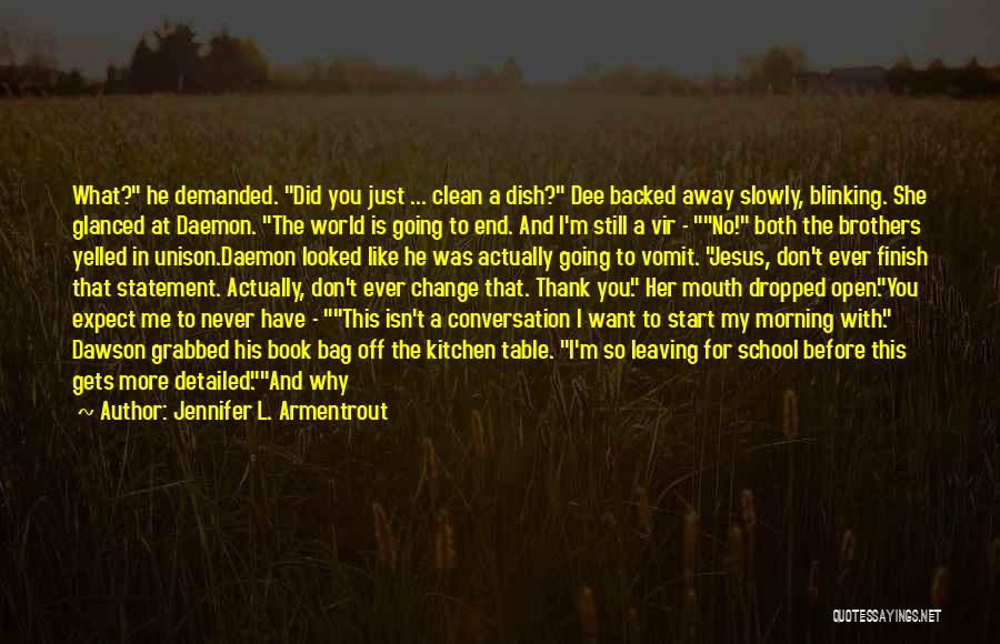 Jennifer L. Armentrout Quotes: What? He Demanded. Did You Just ... Clean A Dish? Dee Backed Away Slowly, Blinking. She Glanced At Daemon. The