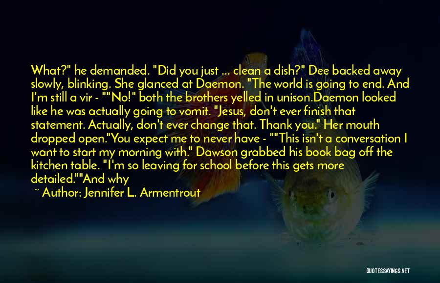 Jennifer L. Armentrout Quotes: What? He Demanded. Did You Just ... Clean A Dish? Dee Backed Away Slowly, Blinking. She Glanced At Daemon. The