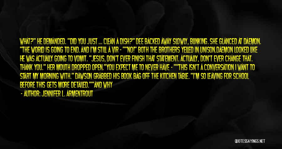 Jennifer L. Armentrout Quotes: What? He Demanded. Did You Just ... Clean A Dish? Dee Backed Away Slowly, Blinking. She Glanced At Daemon. The