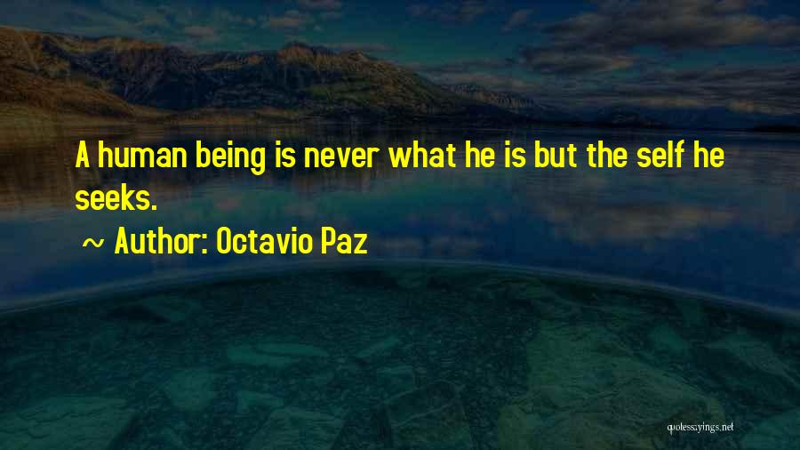 Octavio Paz Quotes: A Human Being Is Never What He Is But The Self He Seeks.