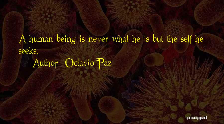 Octavio Paz Quotes: A Human Being Is Never What He Is But The Self He Seeks.