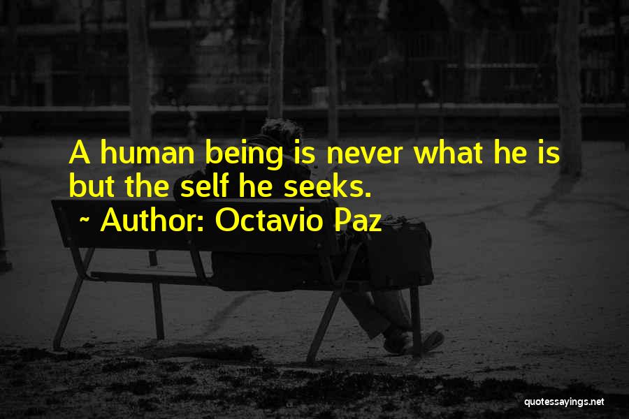 Octavio Paz Quotes: A Human Being Is Never What He Is But The Self He Seeks.