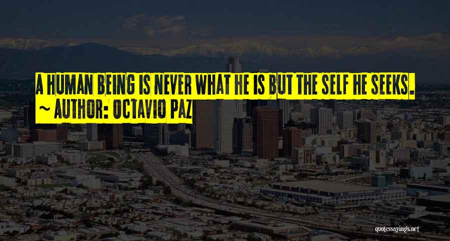 Octavio Paz Quotes: A Human Being Is Never What He Is But The Self He Seeks.