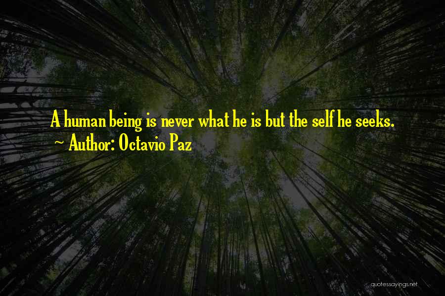 Octavio Paz Quotes: A Human Being Is Never What He Is But The Self He Seeks.