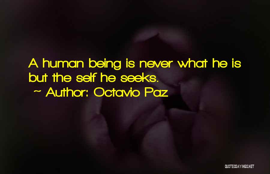 Octavio Paz Quotes: A Human Being Is Never What He Is But The Self He Seeks.