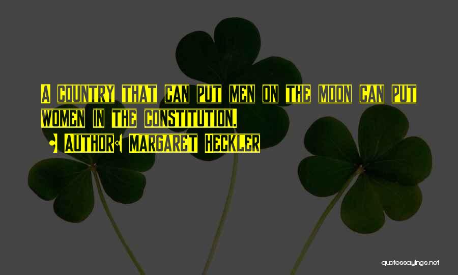 Margaret Heckler Quotes: A Country That Can Put Men On The Moon Can Put Women In The Constitution.