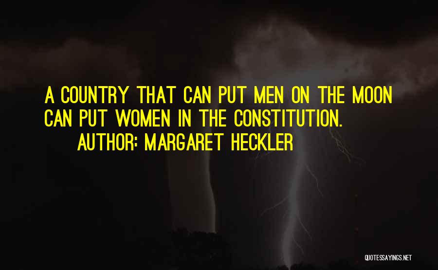 Margaret Heckler Quotes: A Country That Can Put Men On The Moon Can Put Women In The Constitution.