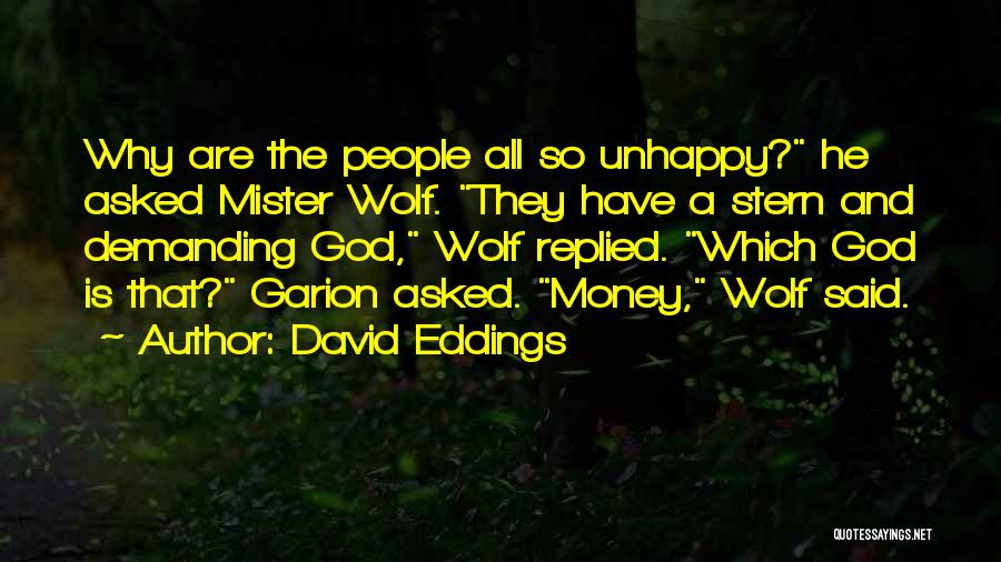 David Eddings Quotes: Why Are The People All So Unhappy? He Asked Mister Wolf. They Have A Stern And Demanding God, Wolf Replied.