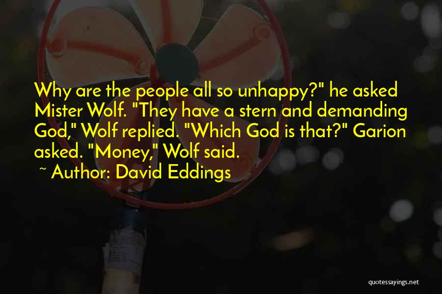David Eddings Quotes: Why Are The People All So Unhappy? He Asked Mister Wolf. They Have A Stern And Demanding God, Wolf Replied.