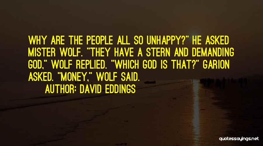 David Eddings Quotes: Why Are The People All So Unhappy? He Asked Mister Wolf. They Have A Stern And Demanding God, Wolf Replied.