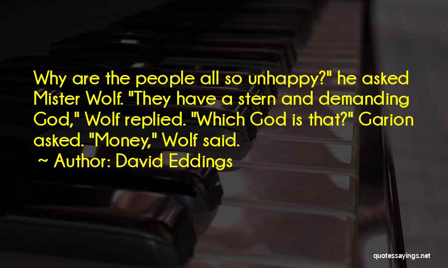 David Eddings Quotes: Why Are The People All So Unhappy? He Asked Mister Wolf. They Have A Stern And Demanding God, Wolf Replied.