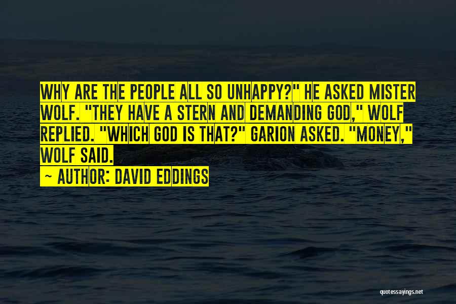 David Eddings Quotes: Why Are The People All So Unhappy? He Asked Mister Wolf. They Have A Stern And Demanding God, Wolf Replied.