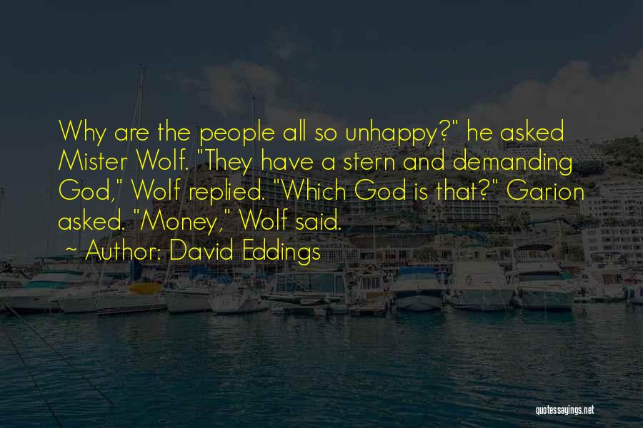 David Eddings Quotes: Why Are The People All So Unhappy? He Asked Mister Wolf. They Have A Stern And Demanding God, Wolf Replied.