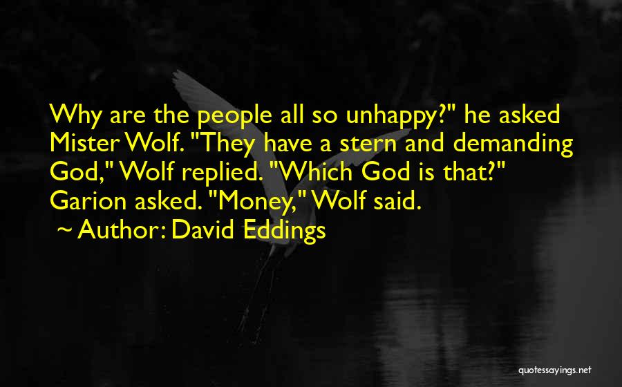 David Eddings Quotes: Why Are The People All So Unhappy? He Asked Mister Wolf. They Have A Stern And Demanding God, Wolf Replied.