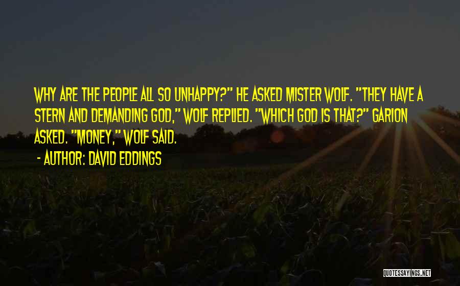 David Eddings Quotes: Why Are The People All So Unhappy? He Asked Mister Wolf. They Have A Stern And Demanding God, Wolf Replied.