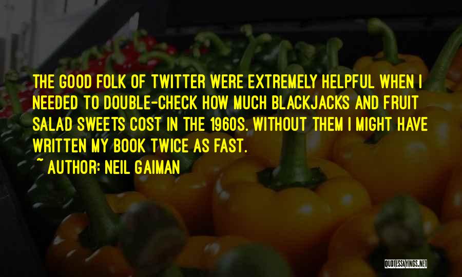 Neil Gaiman Quotes: The Good Folk Of Twitter Were Extremely Helpful When I Needed To Double-check How Much Blackjacks And Fruit Salad Sweets