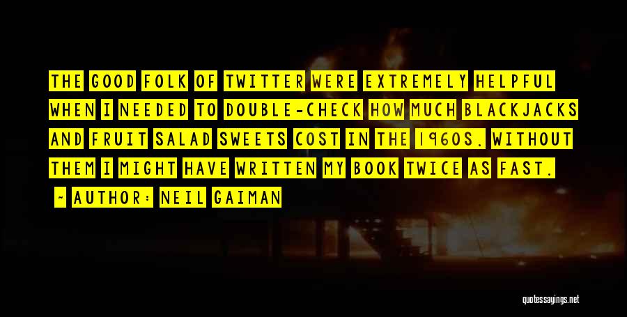 Neil Gaiman Quotes: The Good Folk Of Twitter Were Extremely Helpful When I Needed To Double-check How Much Blackjacks And Fruit Salad Sweets