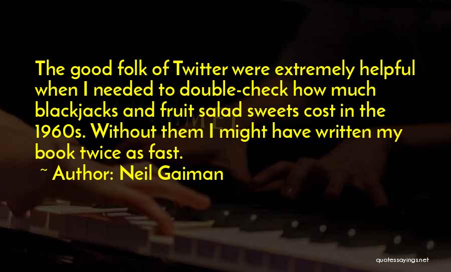 Neil Gaiman Quotes: The Good Folk Of Twitter Were Extremely Helpful When I Needed To Double-check How Much Blackjacks And Fruit Salad Sweets