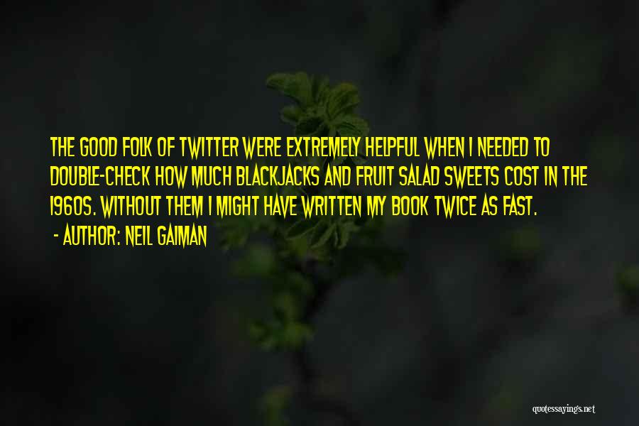 Neil Gaiman Quotes: The Good Folk Of Twitter Were Extremely Helpful When I Needed To Double-check How Much Blackjacks And Fruit Salad Sweets