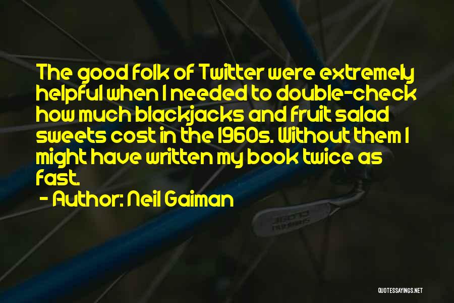 Neil Gaiman Quotes: The Good Folk Of Twitter Were Extremely Helpful When I Needed To Double-check How Much Blackjacks And Fruit Salad Sweets