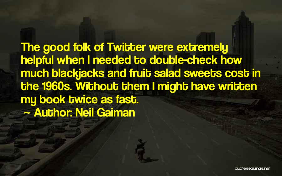 Neil Gaiman Quotes: The Good Folk Of Twitter Were Extremely Helpful When I Needed To Double-check How Much Blackjacks And Fruit Salad Sweets