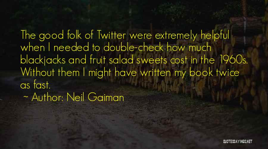 Neil Gaiman Quotes: The Good Folk Of Twitter Were Extremely Helpful When I Needed To Double-check How Much Blackjacks And Fruit Salad Sweets