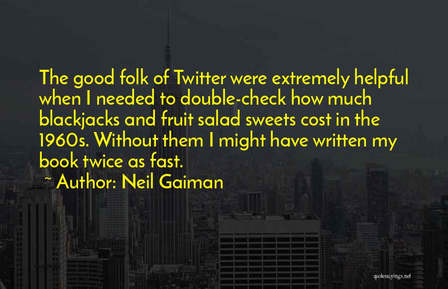 Neil Gaiman Quotes: The Good Folk Of Twitter Were Extremely Helpful When I Needed To Double-check How Much Blackjacks And Fruit Salad Sweets