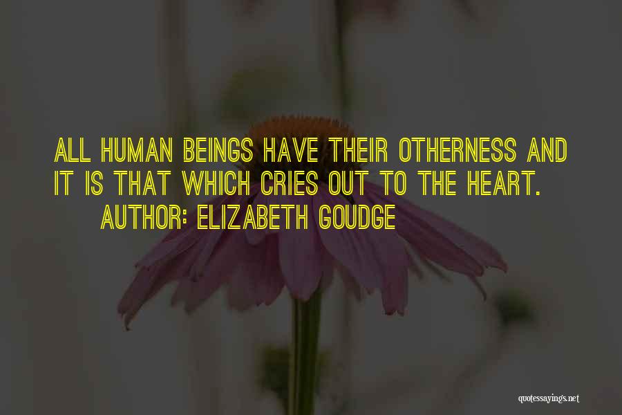 Elizabeth Goudge Quotes: All Human Beings Have Their Otherness And It Is That Which Cries Out To The Heart.