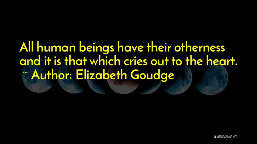 Elizabeth Goudge Quotes: All Human Beings Have Their Otherness And It Is That Which Cries Out To The Heart.