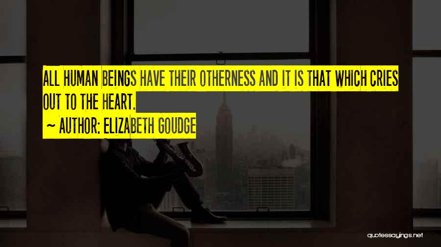 Elizabeth Goudge Quotes: All Human Beings Have Their Otherness And It Is That Which Cries Out To The Heart.