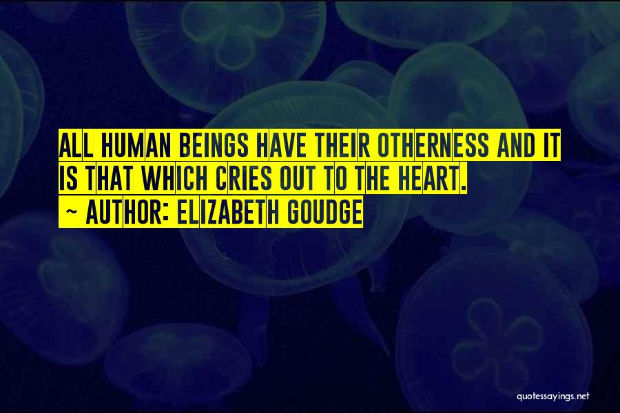 Elizabeth Goudge Quotes: All Human Beings Have Their Otherness And It Is That Which Cries Out To The Heart.