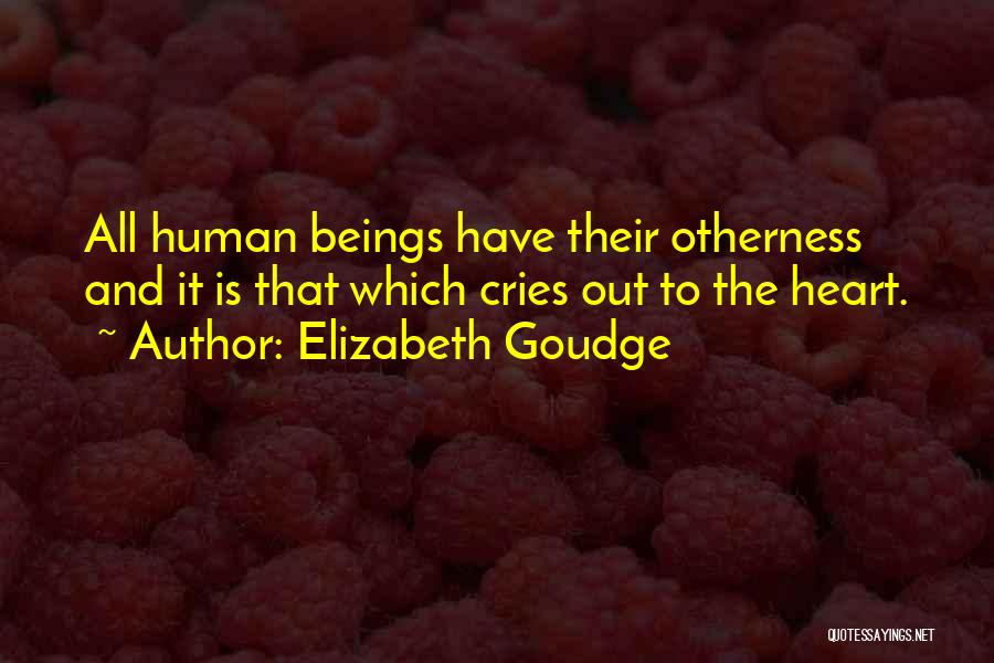 Elizabeth Goudge Quotes: All Human Beings Have Their Otherness And It Is That Which Cries Out To The Heart.