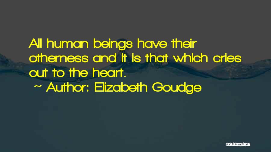 Elizabeth Goudge Quotes: All Human Beings Have Their Otherness And It Is That Which Cries Out To The Heart.