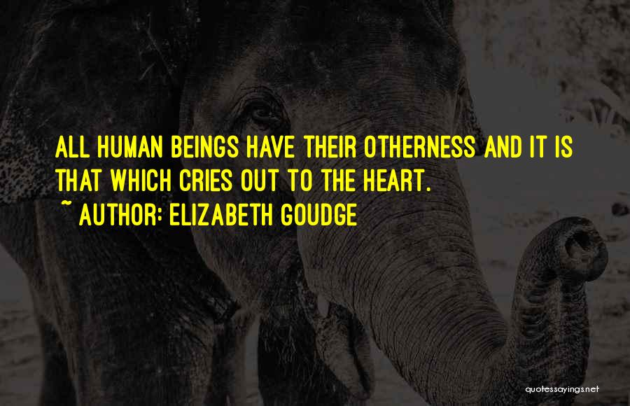 Elizabeth Goudge Quotes: All Human Beings Have Their Otherness And It Is That Which Cries Out To The Heart.