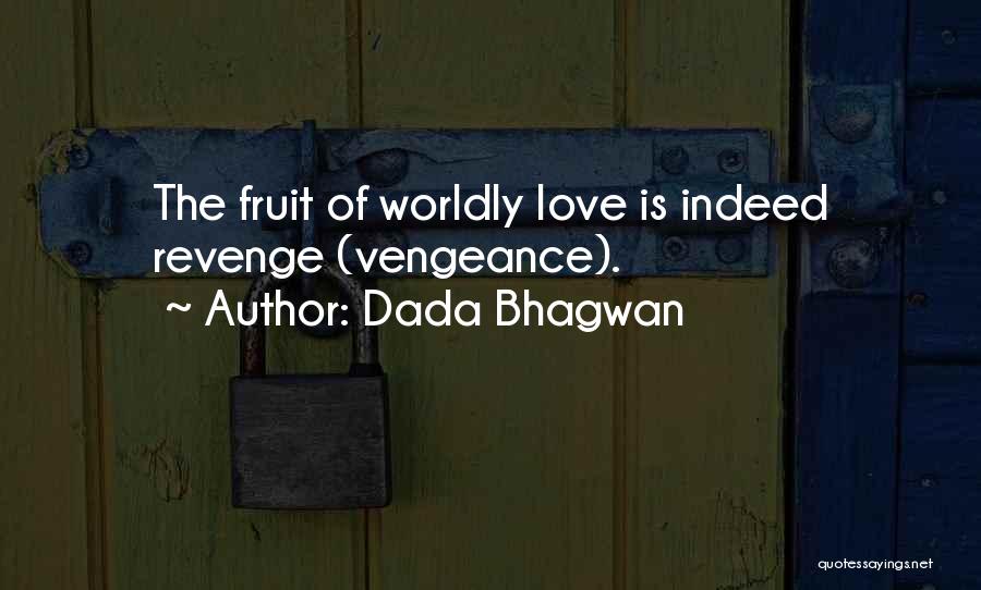 Dada Bhagwan Quotes: The Fruit Of Worldly Love Is Indeed Revenge (vengeance).