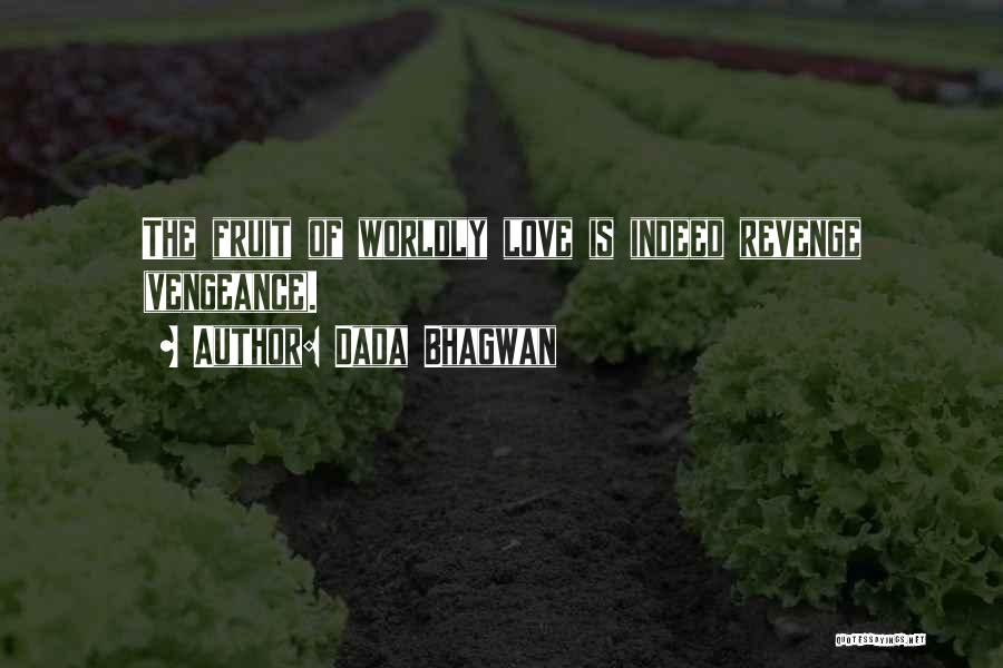 Dada Bhagwan Quotes: The Fruit Of Worldly Love Is Indeed Revenge (vengeance).