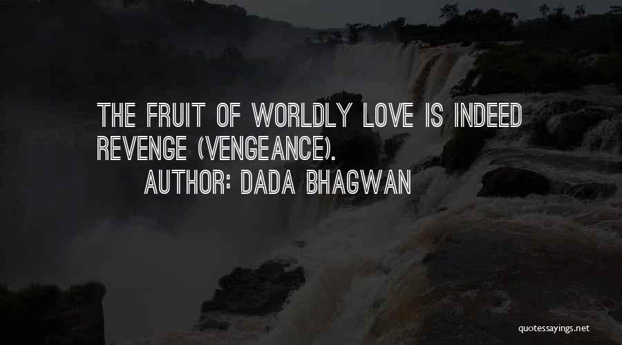 Dada Bhagwan Quotes: The Fruit Of Worldly Love Is Indeed Revenge (vengeance).