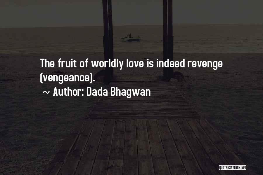 Dada Bhagwan Quotes: The Fruit Of Worldly Love Is Indeed Revenge (vengeance).