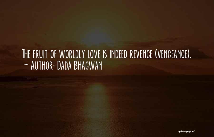 Dada Bhagwan Quotes: The Fruit Of Worldly Love Is Indeed Revenge (vengeance).