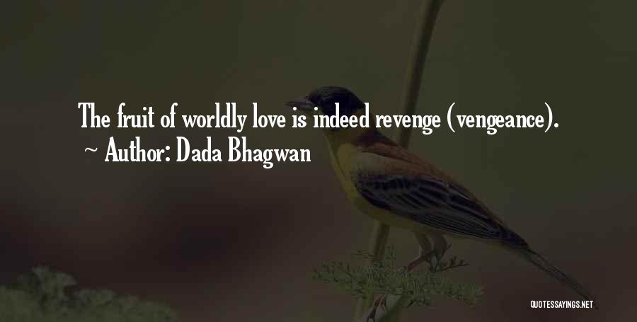 Dada Bhagwan Quotes: The Fruit Of Worldly Love Is Indeed Revenge (vengeance).