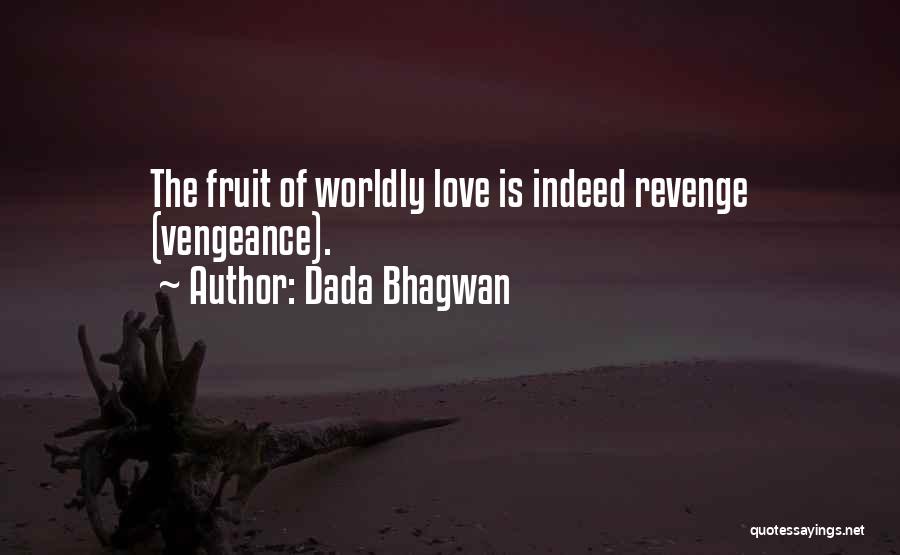 Dada Bhagwan Quotes: The Fruit Of Worldly Love Is Indeed Revenge (vengeance).